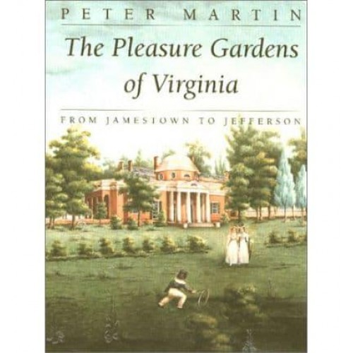 The Pleasure Gardens of Virginia From Jamestown to Jefferson