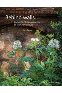 Behind Walls Enchanting Hidden Gardens of the Charterhouse