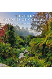 The Great Gardens of Cornwall The People and Their Plants