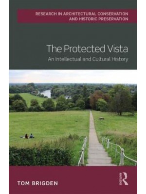 The Protected Vista An Intellectual and Cultural History - Routledge Research in Architectural Conservation and Historic Preservation