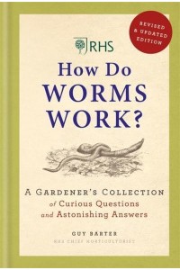 RHS How Do Worms Work? A Gardener's Collection of Curious Questions and Astonishing Answers