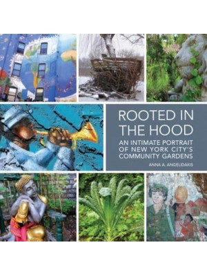Rooted in the Hood An Intimate Portrait of New York City's Community Gardens - ORO Editions