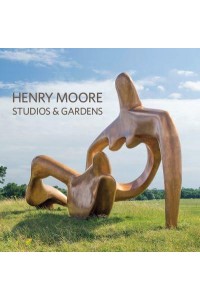 Henry Moore Studios & Gardens - Scala Arts & Heritage Publishers Ltd