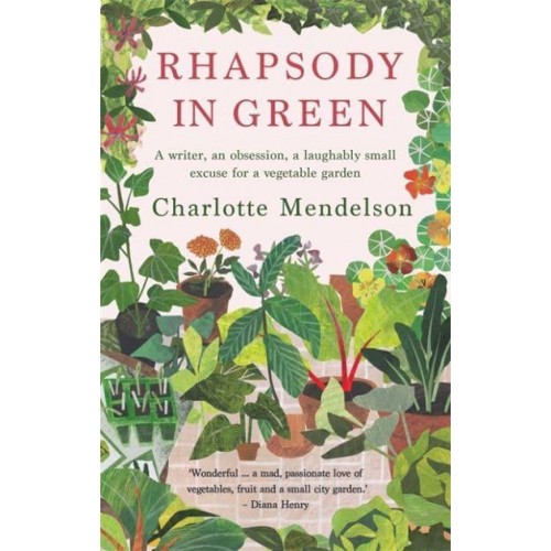 Rhapsody in Green A Novelist, an Obsession, a Laughably Small Excuse for a Vegetable Garden