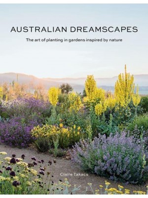 Australian Dreamscapes The Art of Planting in Gardens Inspired by Nature