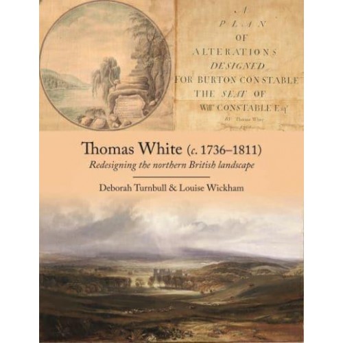 Thomas White (C. 1736-1811) Redesigning the Northern British Landscape