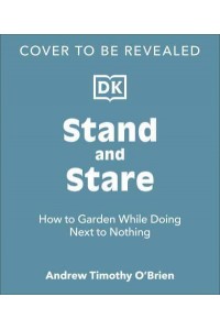 To Stand and Stare How to Garden While Doing Next to Nothing
