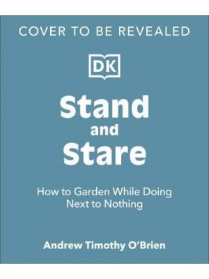 To Stand and Stare How to Garden While Doing Next to Nothing