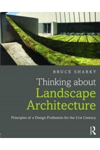 Thinking About Landscape Architecture Principles of a Design Profession for the 21st Century