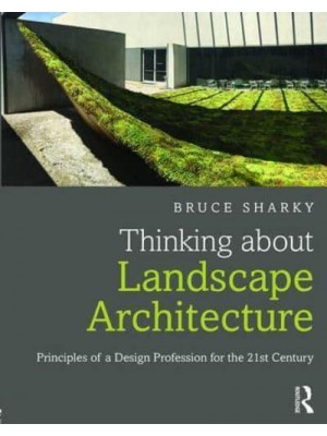 Thinking About Landscape Architecture Principles of a Design Profession for the 21st Century