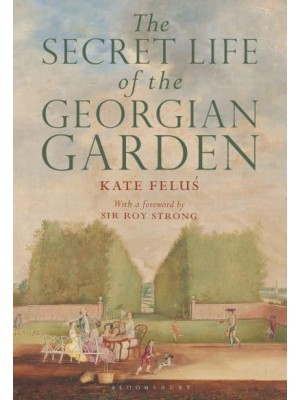 The Secret Life of the Georgian Garden Beautiful Objects & Agreeable Retreats