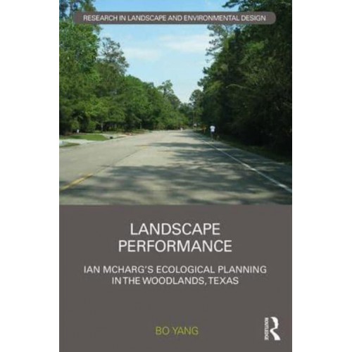 Landscape Performance Ian McHarg's Ecological Planning in The Woodlands, Texas - Routledge Research in Landscape and Environmental Design