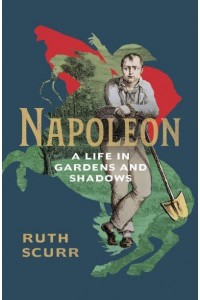Napoleon A Life in Gardens and Shadows