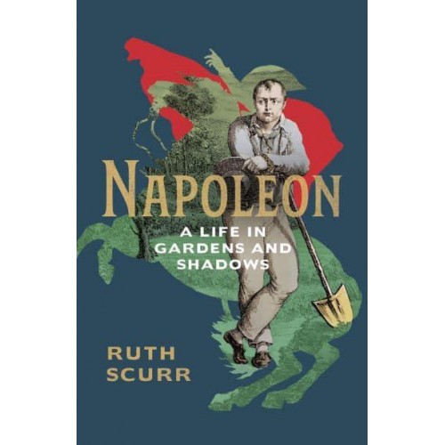 Napoleon A Life in Gardens and Shadows