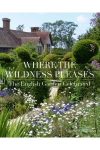 Where the Wildness Pleases The English Garden Celebrated - ACC Art Books