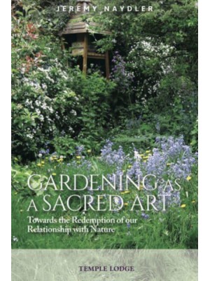 Gardening as a Sacred Art Towards the Redemption of Our Relationship With Nature