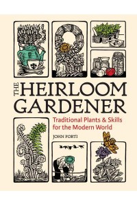 The Heirloom Gardener Traditional Plants and Skills for the Modern World