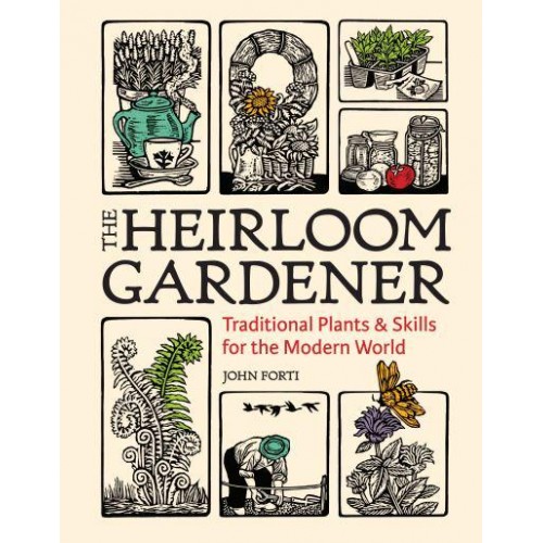 The Heirloom Gardener Traditional Plants and Skills for the Modern World