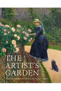 The Artist's Garden The Secret Spaces That Inspired Great Art