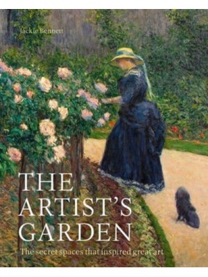 The Artist's Garden The Secret Spaces That Inspired Great Art