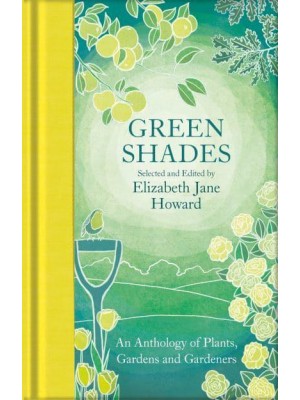 Green Shades An Anthology of Plants, Gardens and Gardeners - Macmillan Collector's Library