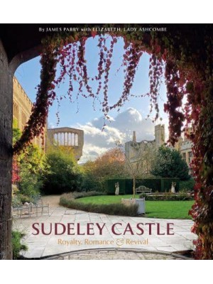 Sudeley Castle Royalty, Romance & Renaissance - Scala Arts and Heritage Publishers Ltd