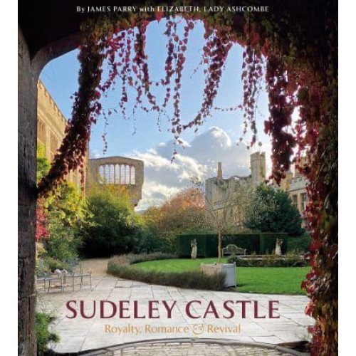 Sudeley Castle Royalty, Romance & Renaissance - Scala Arts and Heritage Publishers Ltd