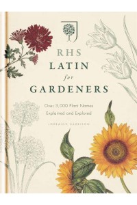 RHS Latin for Gardeners Over 3,000 Plant Names Explained and Explored