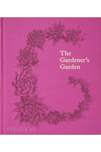 The Gardener's Garden Inspiration Across Continents and Centuries