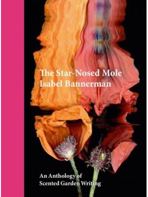 The Star-Nosed Mole An Anthology of Scented Garden Writing