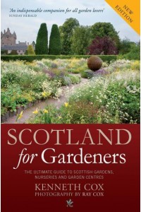 Scotland for Gardeners The Ultimate Guide to Scottish Gardens, Nurseries and Garden Centres