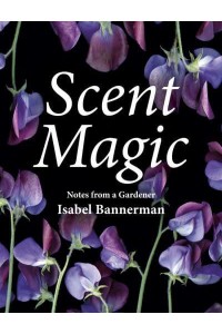 Scent Magic Notes from a Gardener