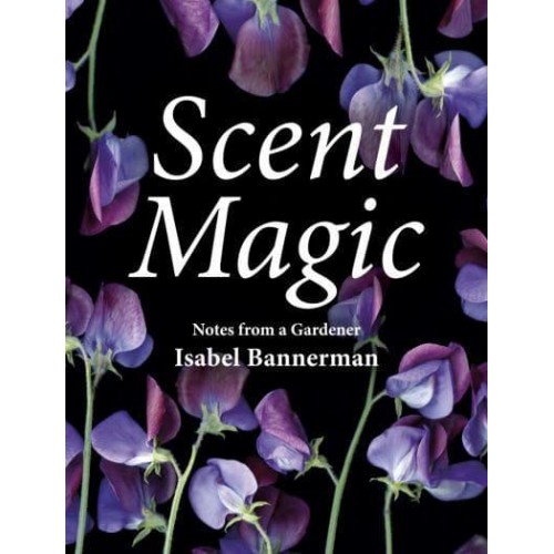 Scent Magic Notes from a Gardener