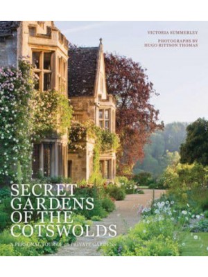 Secret Gardens of the Cotswolds A Personal Tour of 20 Private Gardens - Secret Gardens