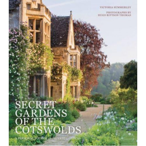 Secret Gardens of the Cotswolds A Personal Tour of 20 Private Gardens - Secret Gardens