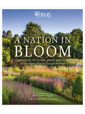 A Nation in Bloom Celebrating the People, Plants and Places of the Royal Horticultural Society