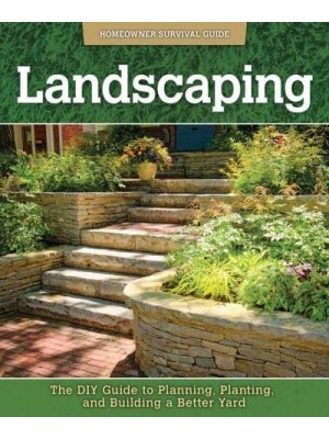Landscaping The DIY Guide to Planning, Planting, and Building a Better Yard - Homeowner Survival Guide