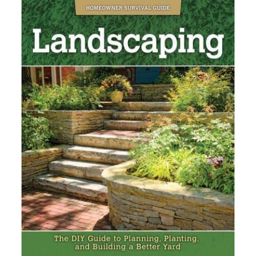 Landscaping The DIY Guide to Planning, Planting, and Building a Better Yard - Homeowner Survival Guide