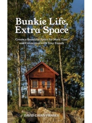 Bunkie Life, Extra Space: Create a Beautiful Space for More Time and Connection with Your Family