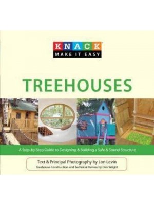 Knack Treehouses A Step-by-Step Guide to Designing & Building a Safe & Sound Structure - Knack: Make It Easy