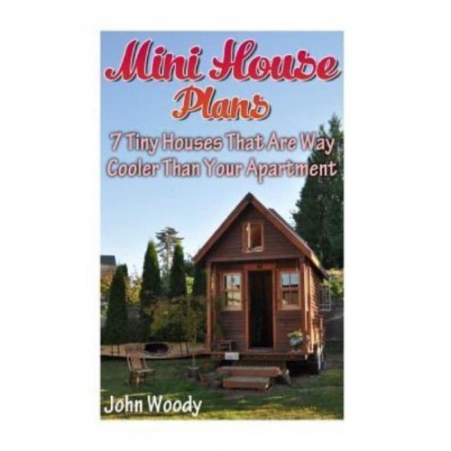 Mini House Plans 7 Tiny Houses That Are Way Cooler Than Your Apartment: (House Plans, Tiny House Plans)