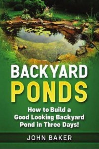 Backyard Ponds How to Build a Good Looking Backyard Pond in Three Days!