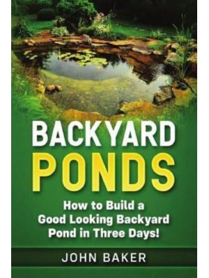 Backyard Ponds How to Build a Good Looking Backyard Pond in Three Days!
