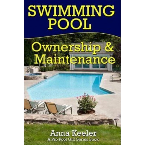 Swimming Pool Ownership and Care A Compilation of Pro Pool Girl Series Books