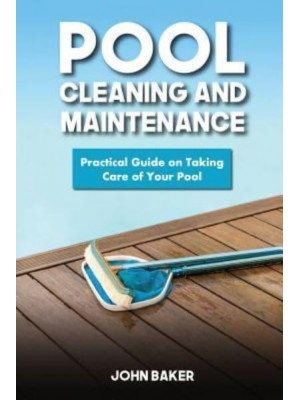 Pool Cleaning and Maintenance Practical Guide on Taking Care of Your Pool