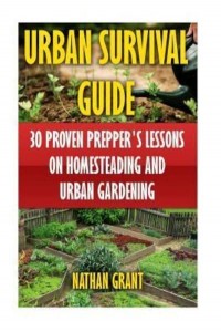 Urban Survival Guide 30 Proven Prepper's Lessons on Homesteading and Urban Gardening