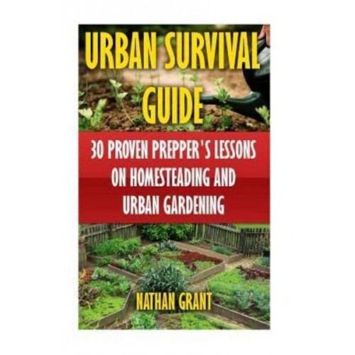 Urban Survival Guide 30 Proven Prepper's Lessons on Homesteading and Urban Gardening