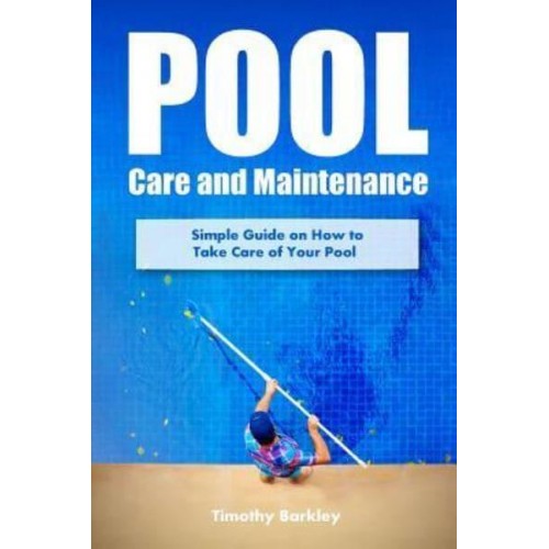 Pool Care and Maintenance Simple Guide on How to Take Care of Your Pool