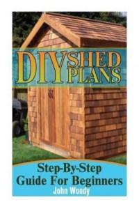 DIY Shed Plans Step-By-Step Guide for Beginners: (DIY Sheds, Shed Building)