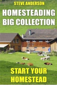 Homesteading Big Collection Start Your Homestead: (Homesteading Guide, Homesteading Books)